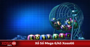 Hướng Dẫn Chơi Xổ Số Mega 6/45 Xoso66 Đơn Giản & Dễ Hiểu